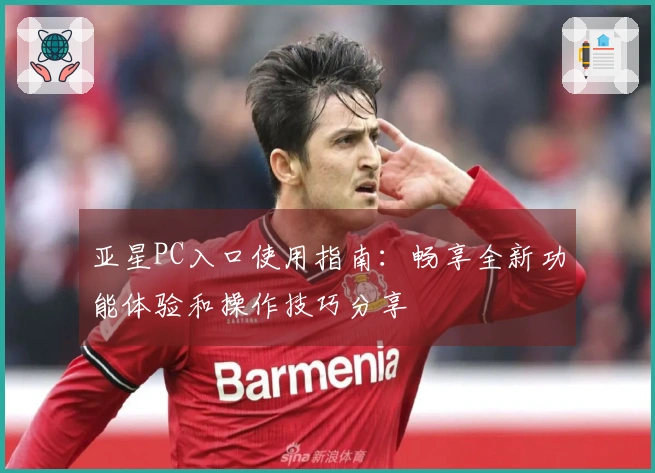 亚星PC入口使用指南：畅享全新功能体验和操作技巧分享