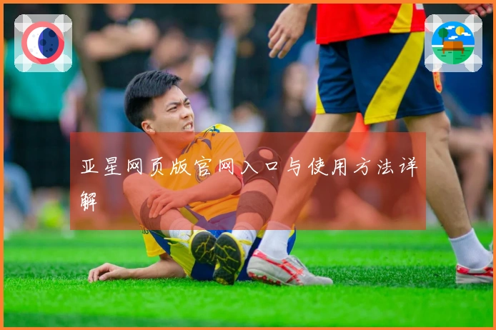 亚星网页版官网入口与使用方法详解